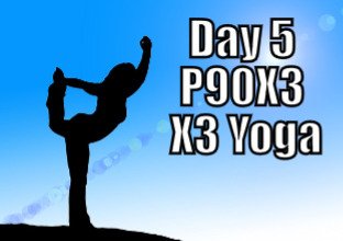 Day5 - P90X3 - X3 Yoga