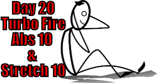 Day 20 - Turbo Fire Stretch 10 and Abs 10